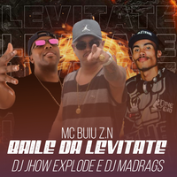 Baile da Levitate - DJ Jhow Explode & MC Buiu Z.N & DJ Madrags