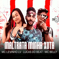 Maltrata Minha Xota - Mc Levinho LV & Mc Belly