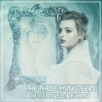 If I Could Be You - The Three Musketeers