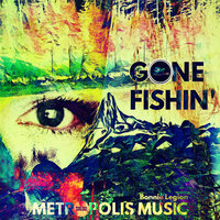 Gone Fishin' - Bonnie Legion & Metropolis Music