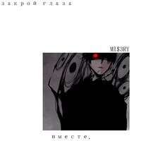 Вместе - закрой глаза & MI$3RY