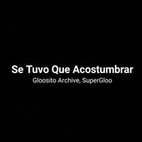 Se Tuvo Que Acostumbrar - Gloosito Archive & Supergloo