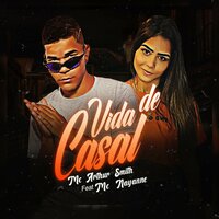 Vida de Casal - Mc Arthur Smith & MC NAYANNE