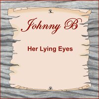 Her Lying Eyes - Johnny B