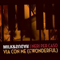Via con me (It's Wonderful) - Milk & Sugar & Neri Per Caso