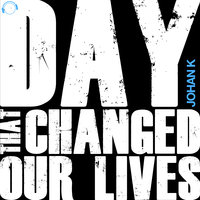 Day That Changed Our Lives - Johan K