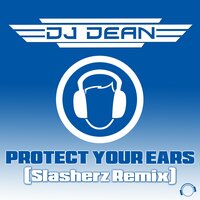 Protect Your Ears - DJ Dean & Slasherz