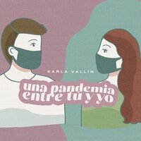 Una Pandemia Entre Tú y Yo - Karla Vallín