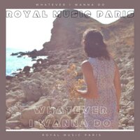 Whatever I Wanna Do - Royal Music Paris