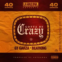 Gotta Be Crazy - GT Garza & BeatKing