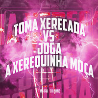 Toma Xerecada Vs Joga a Xerequinha Moça - MC Gw & DJ Dimis