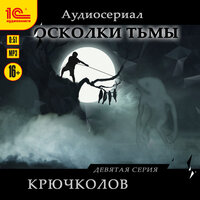 Рината Росс. «Осколки тьмы. Серия 9. Крючколов». Часть 5 - Кузьма Стомаченко & Сергей Фролов & Полина Красавина & Олег Сенченко & Иван Рукша & Сергей Лосев