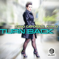 Turn Back - Gino Caporale & Kym D. & Mark Sinclair & DJ Mark One & Gino Caporale, Kym D.