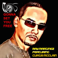Gonna Set You Free - Ray Martinez & Curtis Mcclain