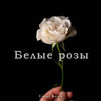 Белые розы - Umar Keyn