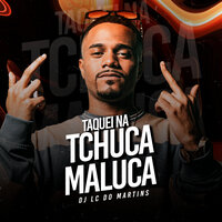 Taquei na Tchuca Maluca - DJ Lc do Martins