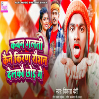 Kavan Galti Kene Kiran Roshan Delko Chod Ge - Vikash Banshi