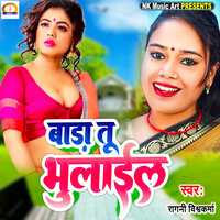 Bada Tu Bhulail - Ragini Vishwakarma