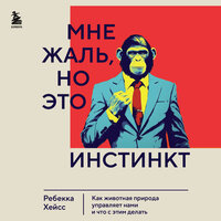 Ребекка Хейсс. «Мне жаль, но это инстинкт. Как животная природа управляет нами, и что с этим делать». Часть 3 - Юлия Шустова