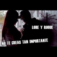 No Te Creas Tan Importante - Lore y Roque Me Gusta