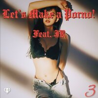 Let's Make A Porno - ELUSIV3 & J.R.