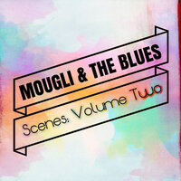 Scene X: Fragmented Rainbows - Mougli & The Blues