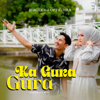 Ka Gura-Gura - Bergek & Cut Zuhra