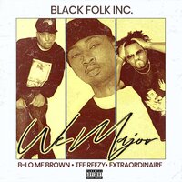 We Major - Tee Reezy & B-Lo MF Brown & Extraordinaire & Black Folk Inc.