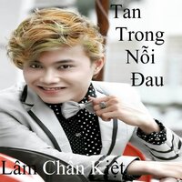 Tan Trong Nỗi Đau - Lâm Chấn Kiệt