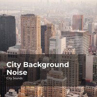 Immerse in City Life - City Sounds Ambience & City Sounds for Sleeping & City Sounds
