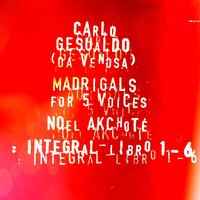 Madrigali Terzo Libro for Five Voices: III-11-A Meraviglia d'Amore. - Noël Akchoté & Джезуальдо да Веноза & Carlo Gesualdo, Noël Akchoté
