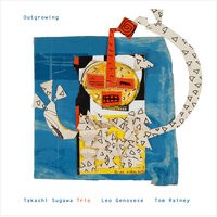 Outgrowing - Leo Genovese & Tom Rainey & Takashi Sugawa & Takashi Sugawa, Leo Genovese, Tom Rainey