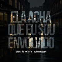 Acha Que Eu Sou Envolvido - DJ Batatão & MC Totty & mcmeninodesp