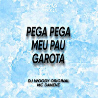 Pega Pega Meu Pau Garota - DJ WOODY ORIGINAL & Mc Daneve