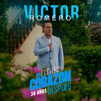 No Llores Corazón (30 Años Después) - Víctor Romero