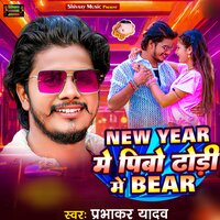 New Year Me Pibo Dhodi Me Bear - Prabhakar Yadav