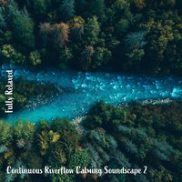 Continuous Riverflow Calming Soundscape, Pt. 10 - Steve Brassel