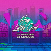 Hey Little Girl (The Antipodeans vs. ICEHOUSE) - Icehouse & The Antipodeans