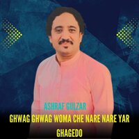 Ghwag Ghwag Woma Che Nare Nare Yar Ghagedo - Ashraf Gulzar & Sadam Khan