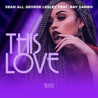 This Love - Sean Ali & George Lesley & Ray Sambo