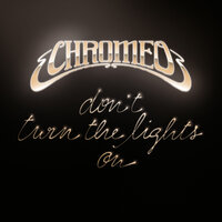 Don't Turn the Lights On - Chromeo & Noise Invaders