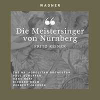 Die Meistersinger von Nurnberg : Act III : Das Lied, Furwahr, ist Nicht von Mir - Fritz Reiner & Hans Hopf & Herbert Janssen & Richard Holm & Paul Schoffer & The Metropolitan Orchestra