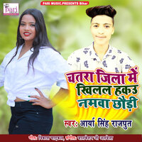Chatra Jila Me Khilal Hakau Namva Chaudi - Arya Singh Rajput