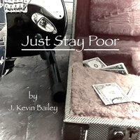 Just Stay Poor - J Kevin Bailey
