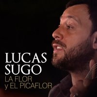 La Flor y el Picaflor - Lucas Sugo