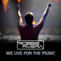 We Live For The Music - Robbie Rivera