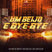 Um Beijo e Bye Bye - Mc Japa da Zn & Mc Cris da norte & Mc Zaza SP
