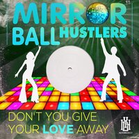 Don't You Give Your Love Away - Mirror Ball Hustlers