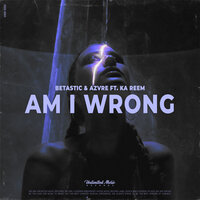 Am I Wrong - BETASTIC & AZVRE & Ka Reem