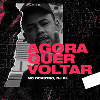 Agora Quer Voltar - MC DCastro & DJ BL